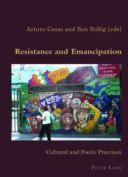 Resistance And Emancipation: Cultural And Poetic Practices (Hispanic Studies: Culture And Ideas)