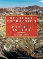 Resource Extraction And Protest In Peru (Pitt Latin American Series)