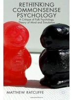 Rethinking Commonsense Psychology: A Critique Of Folk Psychology, Theory Of Mind And Simulation