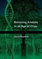 Retrieving Aristotle In An Age Of Crisis