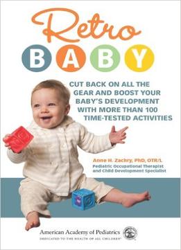 Retro Baby: Cut Back On All The Gear And Boost Your Baby’S Development With More Than 100 Time-Tested Activities