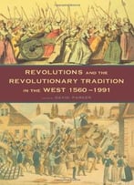Revolutions And The Revolutionary Tradition: In The West 1560-1991