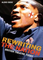Rewriting The Nation: British Theatre Today (Plays And Playwrights)