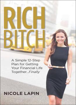 Rich Bitch: A Simple 12-Step Plan For Getting Your Financial Life Together…Finally