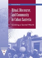 Ritual, Discourse, And Community In Cuban Santeria: Speaking A Sacred World (Contemporary Cuba)