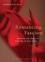 Romancing Fascism: Modernity And Allegory In Benjamin, De Man, Shelley