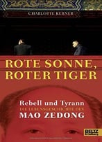 Rote Sonne, Roter Tiger: Rebell Und Tyrann. Die Lebensgeschichte Des Mao Zedong. Mit Vielen Fotos