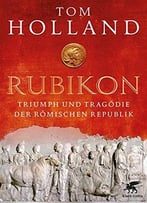 Rubikon: Triumph Und Tragödie Der Römischen Republik