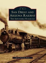 San Diego And Arizona Railway: The Impossible Railroad (Images Of Rail)
