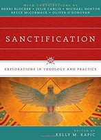 Sanctification: Explorations In Theology And Practice
