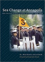 Sea Change At Annapolis: The United States Naval Academy, 1949-2000