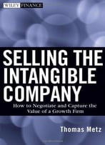 Selling The Intangible Company: How To Negotiate And Capture The Value Of A Growth Firm