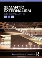 Semantic Externalism (New Problems Of Philosophy) By Jesper Kallestrup