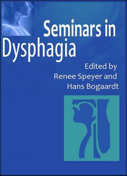 Seminars In Dysphagia Ed. By Renee Speyer And Hans Bogaardt