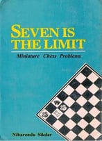 Seven Is The Limit: Miniature Chess Problems By Niharendu Sikdar