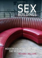 Sex And Buildings: Modern Architecture And The Sexual Revolution