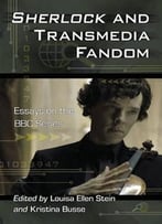 Sherlock And Transmedia Fandom: Essays On The Bbc Series