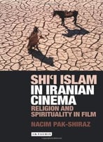 Shi’I Islam In Iranian Cinema: Religion And Spirituality In Film (International Library Of Cultural Studies)