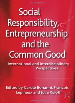 Social Responsibility, Entrepreneurship And The Common Good: International And Interdisciplinary Perspectives