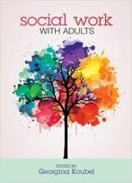 Social Work With Adults By Georgina Koubel