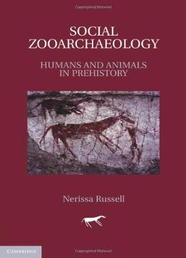 Social Zooarchaeology: Humans And Animals In Prehistory