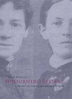 Sojourning Sisters: The Lives And Letters Of Jessie And Annie Mcqueen