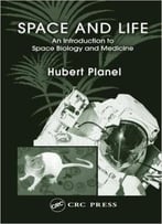 Space And Life: An Introduction To Space Biology And Medicine