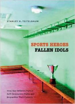 Sports Heroes, Fallen Idols By Stanley H. Teitelbaum