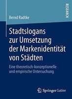 Stadtslogans Zur Umsetzung Der Markenidentität Von Städten: Eine Theoretisch-Konzeptionelle Und Empirische…