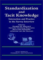 Standardization And Tacit Knowledge: Interaction And Practice In The Survey Interview