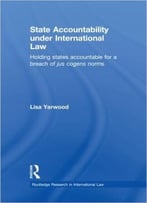 State Accountability Under International Law: Holding States Accountable For A Breach Of Jus Cogens Norms