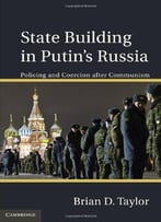 State Building In Putin’S Russia: Policing And Coercion After Communism