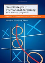 State Strategies In International Bargaining: Play By The Rules Or Change Them?