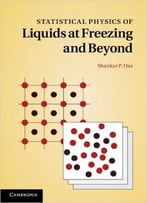 Statistical Physics Of Liquids At Freezing And Beyond By Shankar Prasad Das