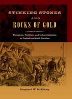 Stinking Stones And Rocks Of Gold: Phosphate, Fertilizer, And Industrialization In Postbellum South Carolina