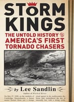 Storm Kings: The Untold History Of America’S First Tornado Chasers