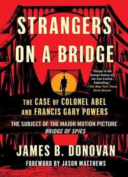 Strangers On A Bridge: The Case Of Colonel Abel And Francis Gary Powers