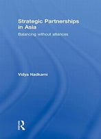 Strategic Partnerships In Asia: Balancing Without Alliances