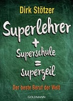 Superlehrer, Superschule, Supergeil: Der Beste Beruf Der Welt