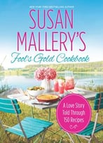 Susan Mallery’S Fool’S Gold Cookbook: A Love Story Told Through 150 Recipes