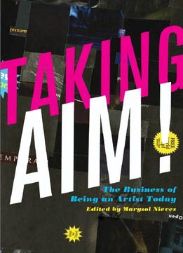Taking Aim!: The Business Of Being An Artist Today