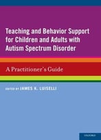 Teaching And Behavior Support For Children And Adults With Autism Spectrum Disorder: A Practitioner’S Guide