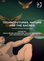 Technofutures, Nature And The Sacred: Transdisciplinary Perspectives