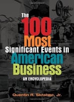 The 100 Most Significant Events In American Business: An Encyclopedia