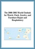 The 2000-2005 World Outlook For Watch, Clock, Jewelry, And Furniture Repair And Reupholstery