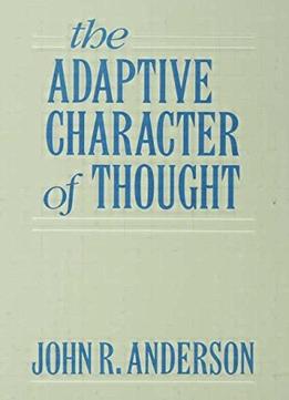 The Adaptive Character Of Thought (Studies In Cognition)
