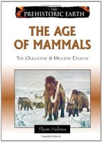 The Age Of Mammals: The Oligocene & Miocene Epochs (The Prehistoric Earth)