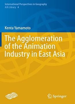 The Agglomeration Of The Animation Industry In East Asia By Kenta Yamamoto