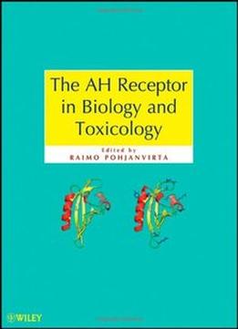 The Ah Receptor In Biology And Toxicology