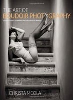 The Art Of Boudoir Photography: How To Create Stunning Photographs Of Women